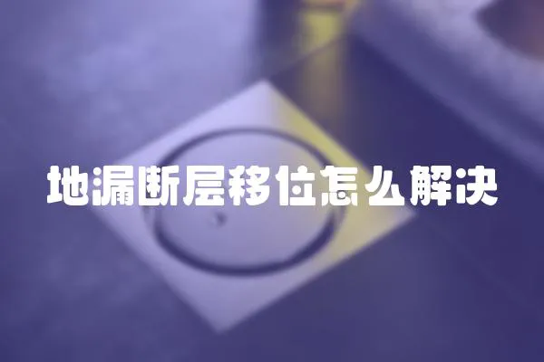 地漏斷層移位怎么解決