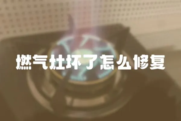 燃氣灶壞了怎么修復