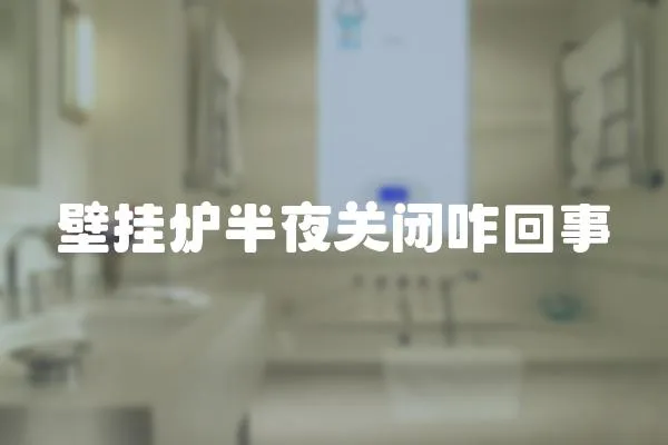 壁掛爐半夜關閉咋回事