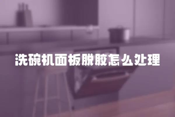 洗碗機面板脫膠怎么處理