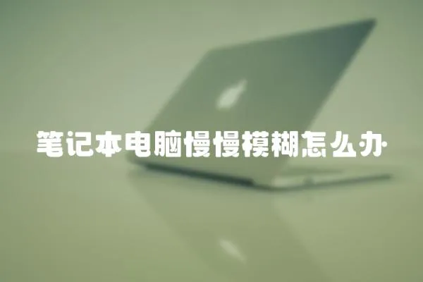 筆記本電腦慢慢模糊怎么辦