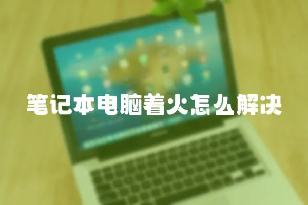 筆記本電腦著火怎么解決