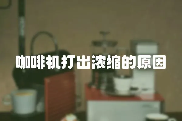 咖啡機打出濃縮的原因