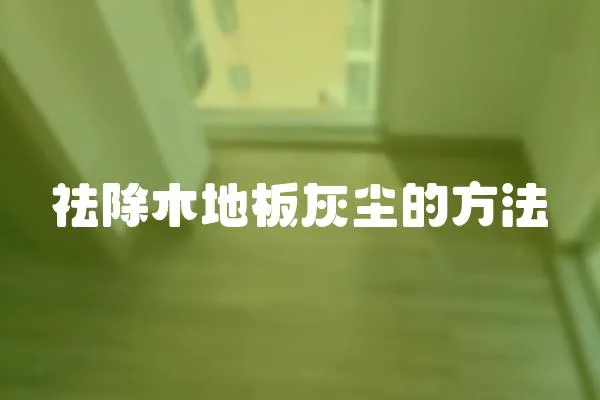 祛除木地板灰塵的方法