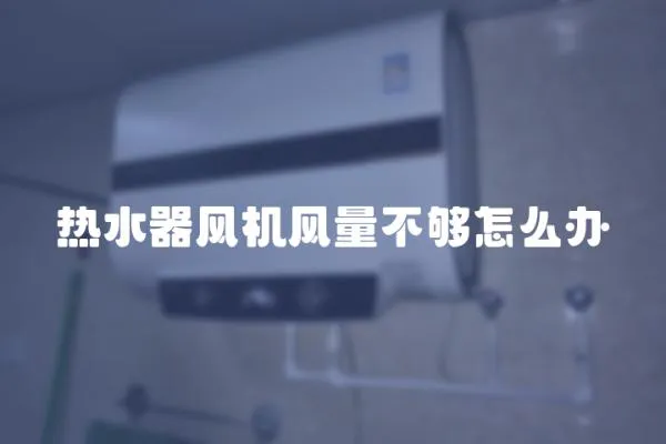 熱水器風機風量不夠怎么辦
