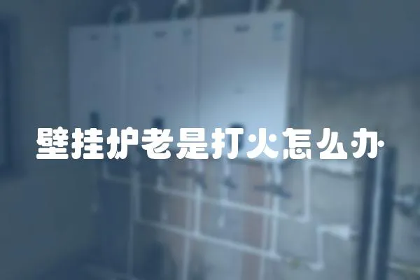 壁掛爐老是打火怎么辦