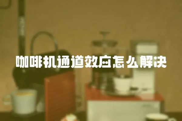 咖啡機通道效應怎么解決