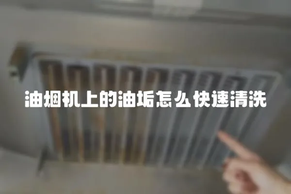 油煙機上的油垢怎么快速清洗
