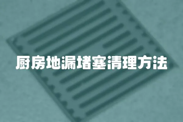 廚房地漏堵塞清理方法