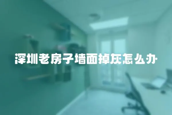 深圳老房子墻面掉灰怎么辦