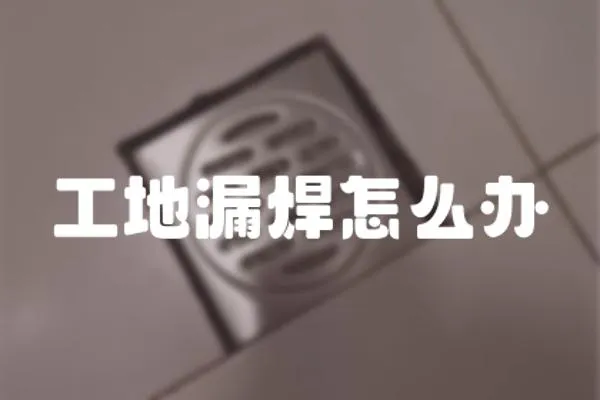 工地漏焊怎么辦