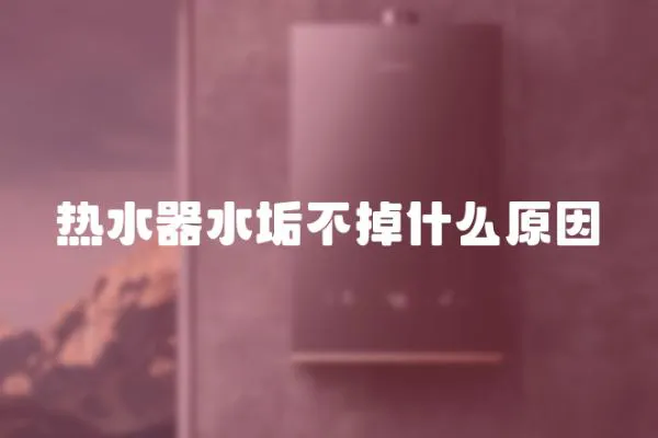 熱水器水垢不掉什么原因