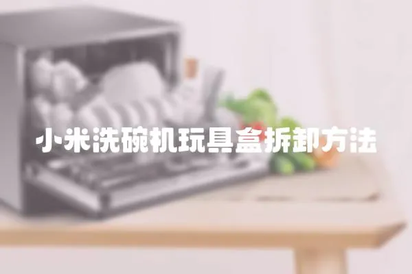 小米洗碗機玩具盒拆卸方法