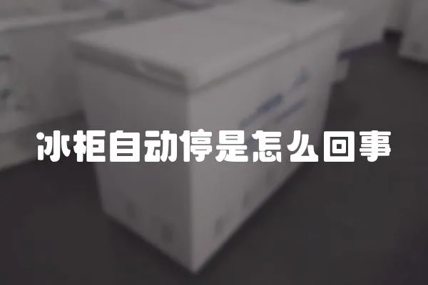 冰柜自动停是怎么回事