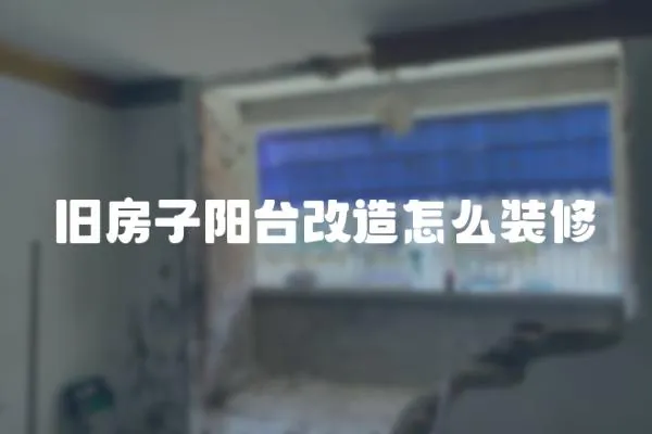 旧房子阳台改造怎么装修