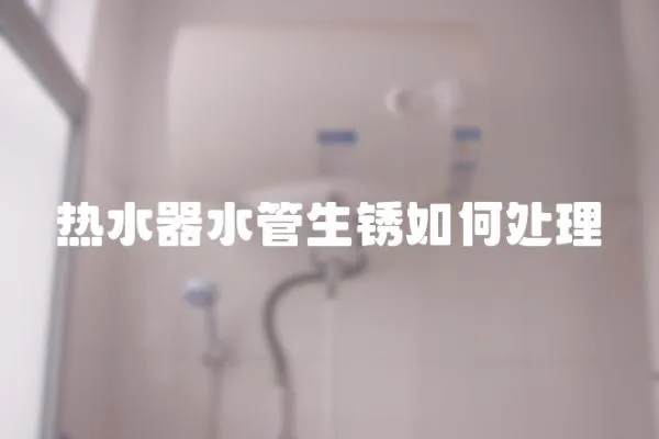 熱水器水管生銹如何處理