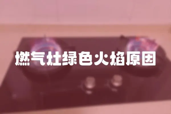 燃氣灶綠色火焰原因