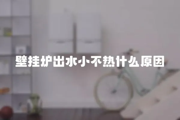 壁掛爐出水小不熱什么原因