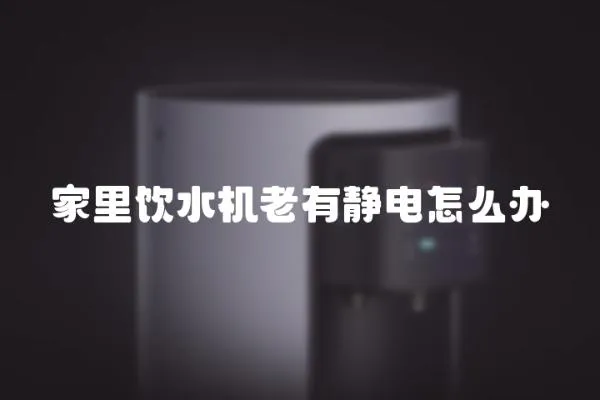 家里飲水機(jī)老有靜電怎么辦