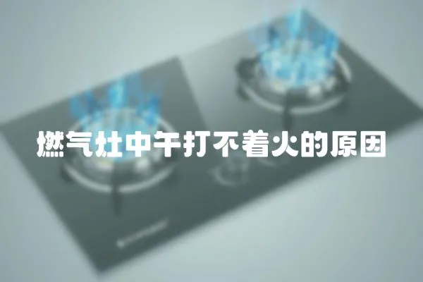 燃氣灶中午打不著火的原因