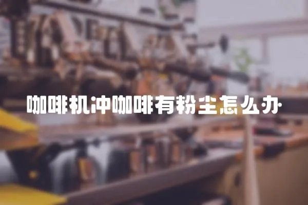 咖啡機沖咖啡有粉塵怎么辦