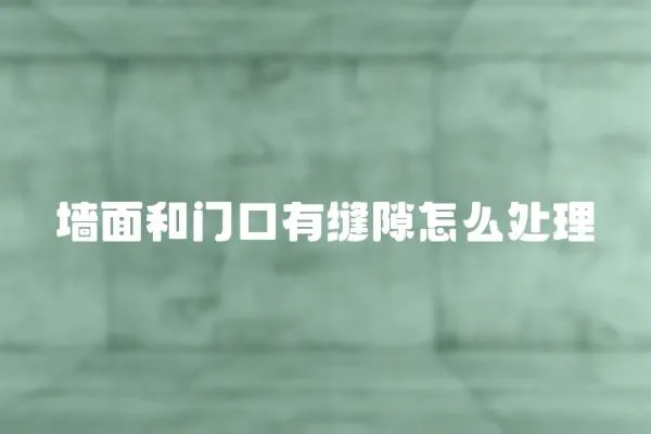 墻面和門口有縫隙怎么處理