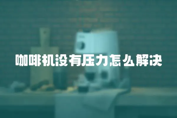 咖啡機沒有壓力怎么解決
