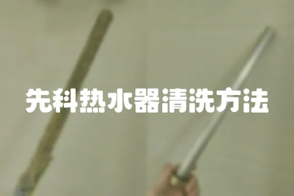 先科熱水器清洗方法