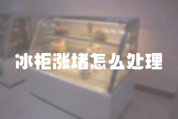 冰柜漲堵怎么處理