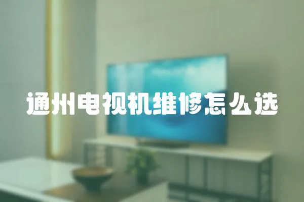通州電視機維修怎么選