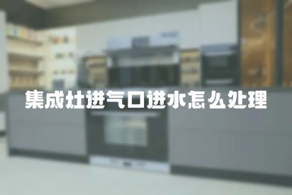 集成灶進氣口進水怎么處理