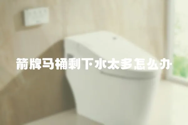 箭牌馬桶剩下水太多怎么辦