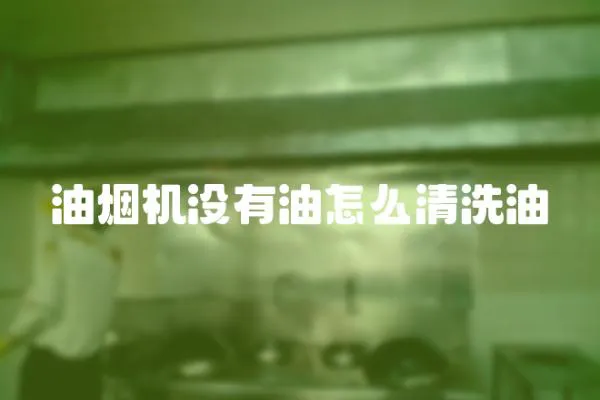 油煙機沒有油怎么清洗油