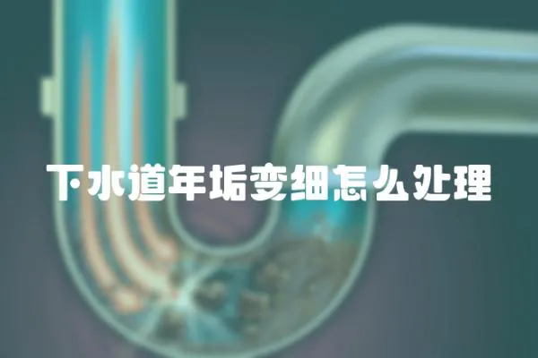 下水道年垢變細怎么處理
