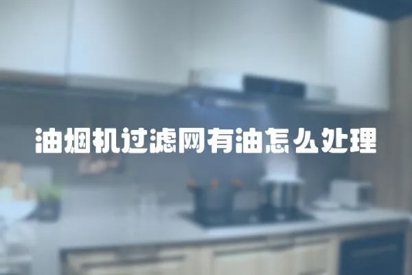 油煙機過濾網(wǎng)有油怎么處理