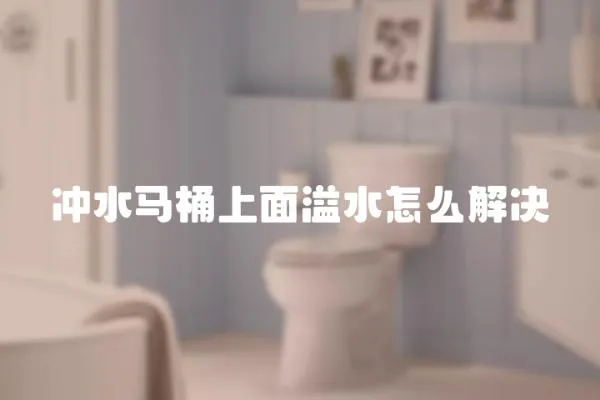 沖水馬桶上面溢水怎么解決