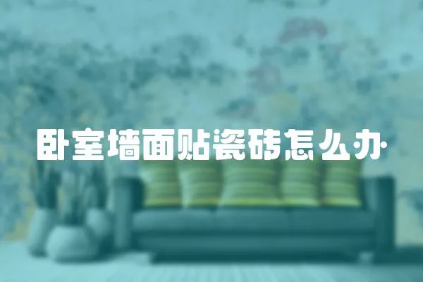 臥室墻面貼瓷磚怎么辦