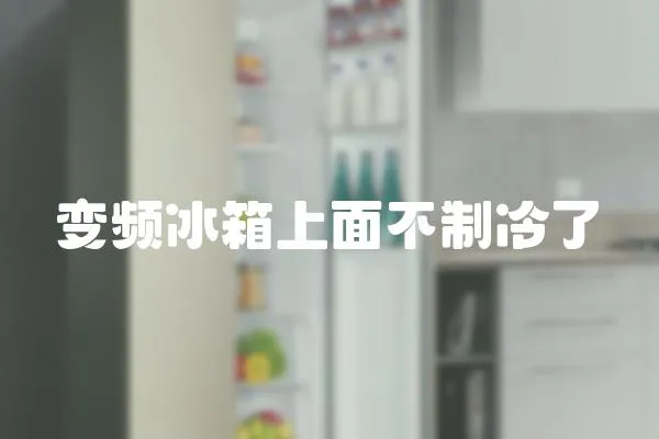 變頻冰箱上面不制冷了