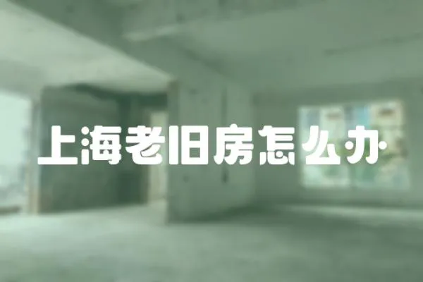 上海老舊房怎么辦