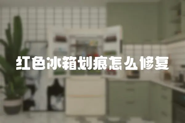 紅色冰箱劃痕怎么修復