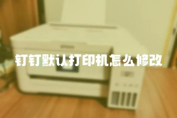 釘釘默認(rèn)打印機(jī)怎么修改