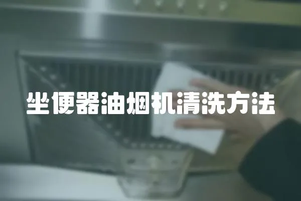 坐便器油烟机清洗方法