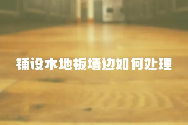 鋪設木地板墻邊如何處理