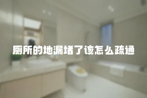 廁所的地漏堵了該怎么疏通