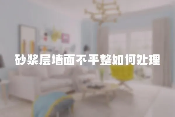 砂漿層墻面不平整如何處理