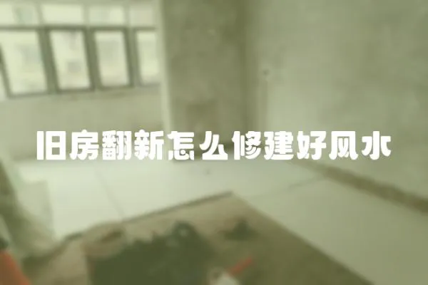 舊房翻新怎么修建好風水