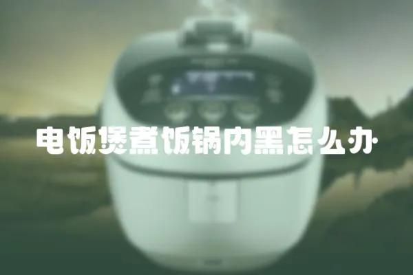 電飯煲煮飯鍋內黑怎么辦