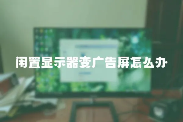 閑置顯示器變廣告屏怎么辦