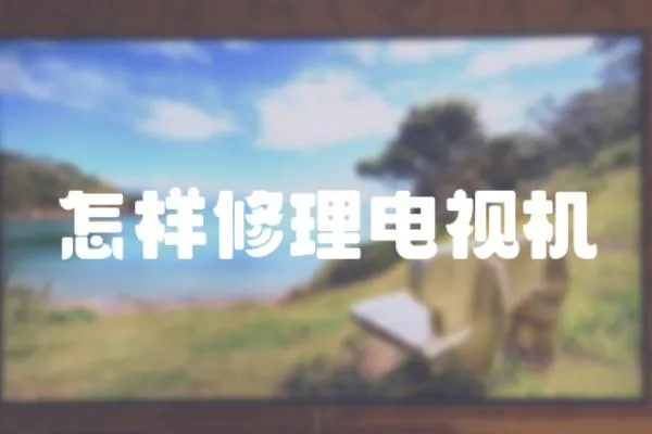 怎樣修理電視機