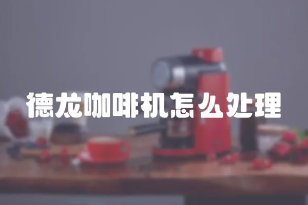 德龍咖啡機怎么處理